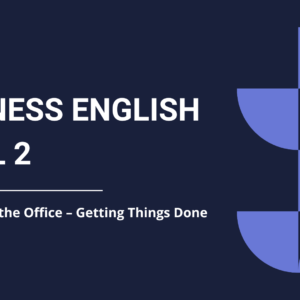 FL Business English Level 2 - Module 1: At the Office – Getting Things Done
