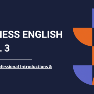 Business English Level 3 - Module 1: Professional Introductions & Networking