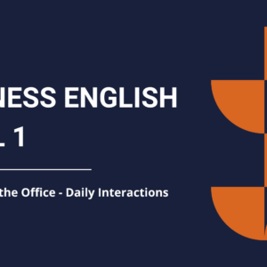 BUSINESS ENGLISH LEVEL 1 - Module 1: At the Office – Daily Interactions