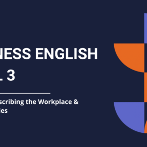 Business English Level 3 - Module 2: Describing the Workplace & Responsibilities