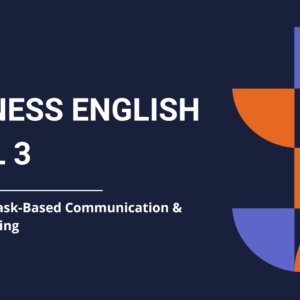 Business English Level 3 - Module 3: Task-Based Communication & Problem-Solving